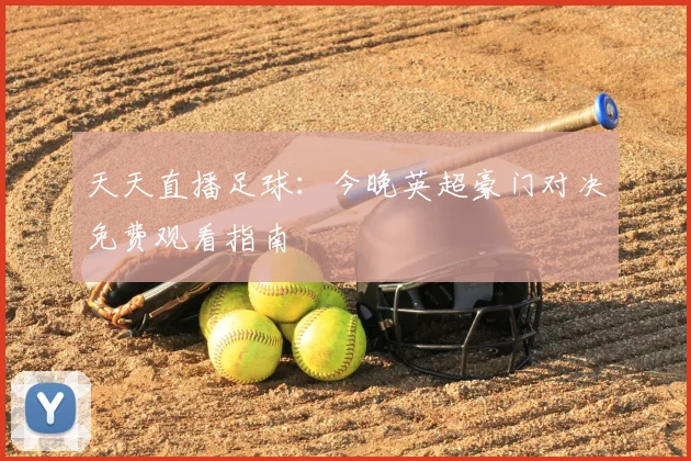 天天直播足球:今晚英超豪门对决免费观看指南